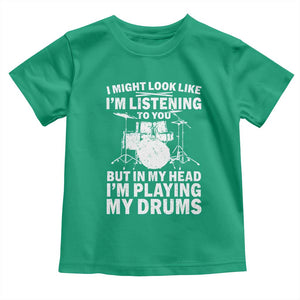 Funny Drummer Toddler T Shirt I Might Look Like Im Listening To You But TS10 Irish Green Print Your Wear
