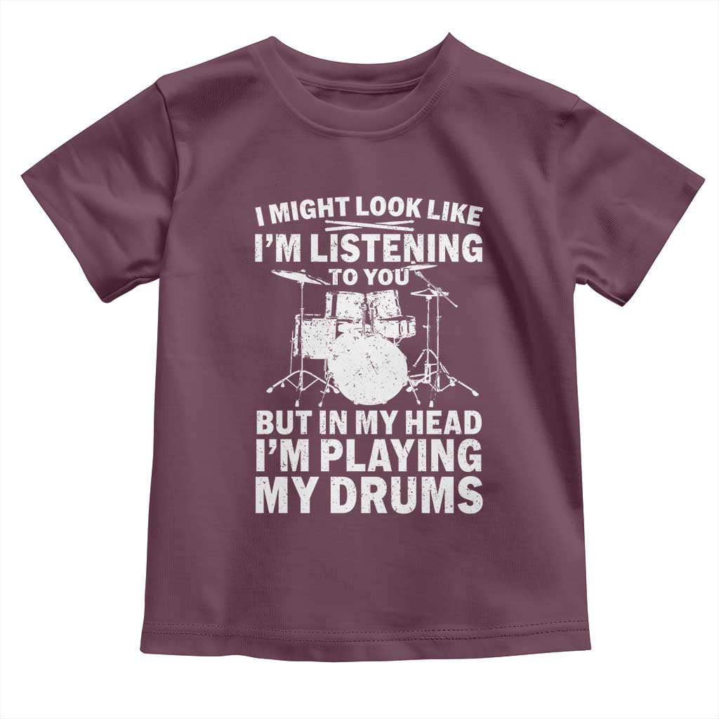 Funny Drummer Toddler T Shirt I Might Look Like Im Listening To You But TS10 Maroon Print Your Wear