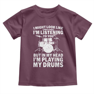 Funny Drummer Toddler T Shirt I Might Look Like Im Listening To You But TS10 Maroon Print Your Wear