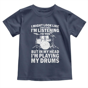 Funny Drummer Toddler T Shirt I Might Look Like Im Listening To You But TS10 Navy Print Your Wear
