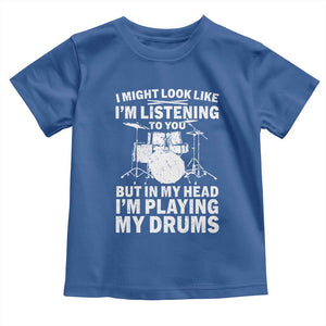 Funny Drummer Toddler T Shirt I Might Look Like Im Listening To You But TS10 Royal Blue Print Your Wear