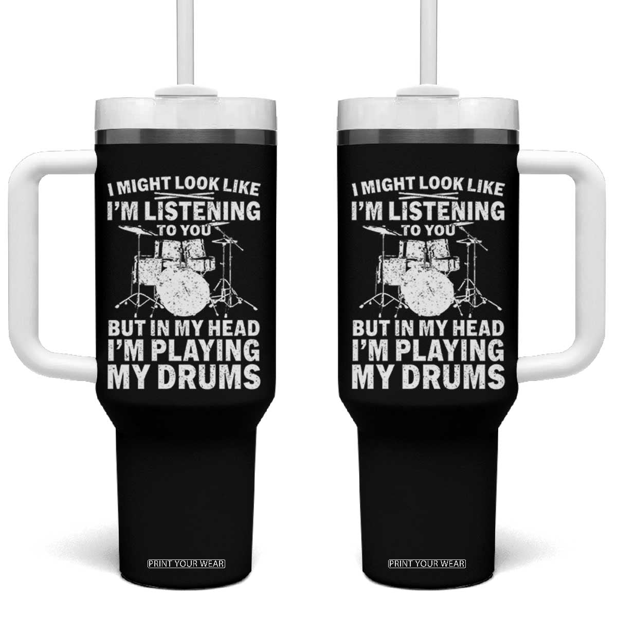 Funny Drummer Tumbler With Handle I Might Look Like Im Listening To You But TS10 One Size: 40 oz Black Print Your Wear