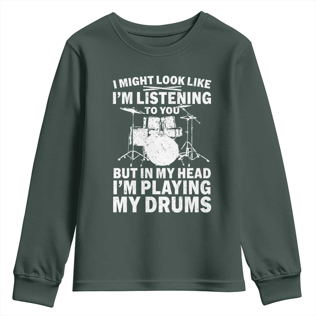 Funny Drummer Youth Sweatshirt I Might Look Like Im Listening To You But TS10 Dark Forest Green Print Your Wear