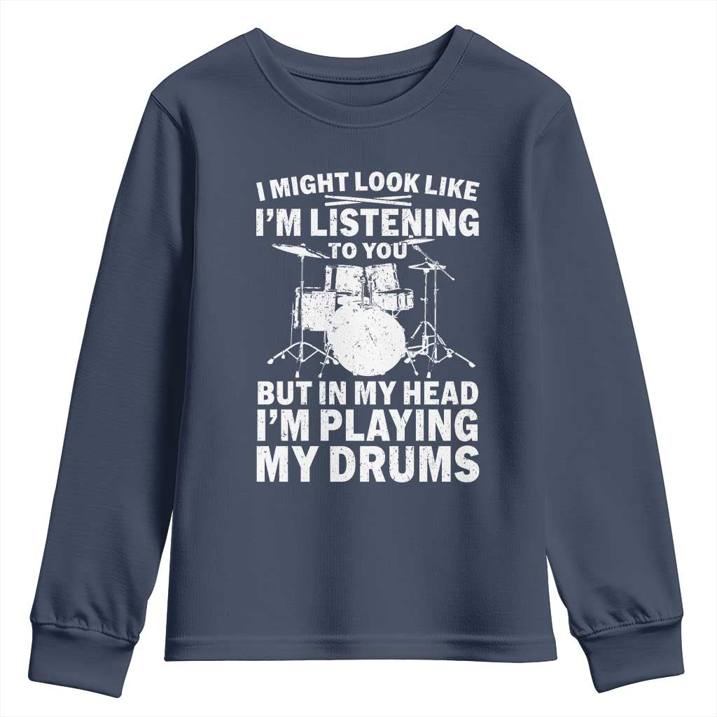 Funny Drummer Youth Sweatshirt I Might Look Like Im Listening To You But TS10 Navy Print Your Wear