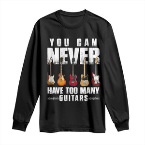 Funny Guitarist Long Sleeve Shirt You Can Never Have Too Many Guitars Music Life TS10 Black Print Your Wear