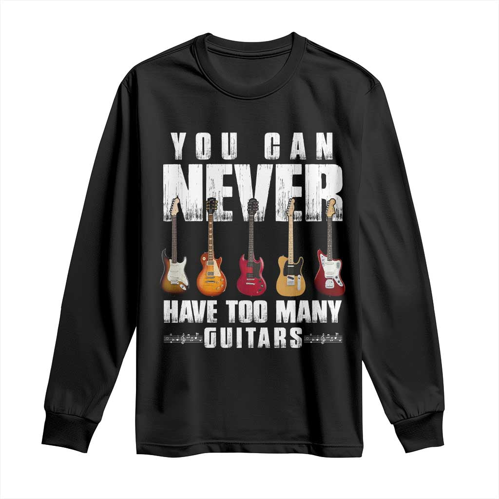 Funny Guitarist Long Sleeve Shirt You Can Never Have Too Many Guitars Music Life TS10 Black Print Your Wear