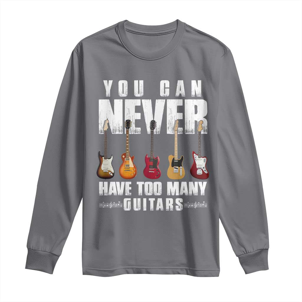 Funny Guitarist Long Sleeve Shirt You Can Never Have Too Many Guitars Music Life TS10 Charcoal Print Your Wear