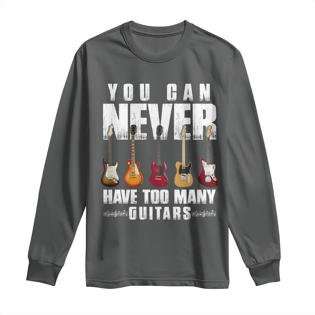 Funny Guitarist Long Sleeve Shirt You Can Never Have Too Many Guitars Music Life TS10 Dark Heather Print Your Wear