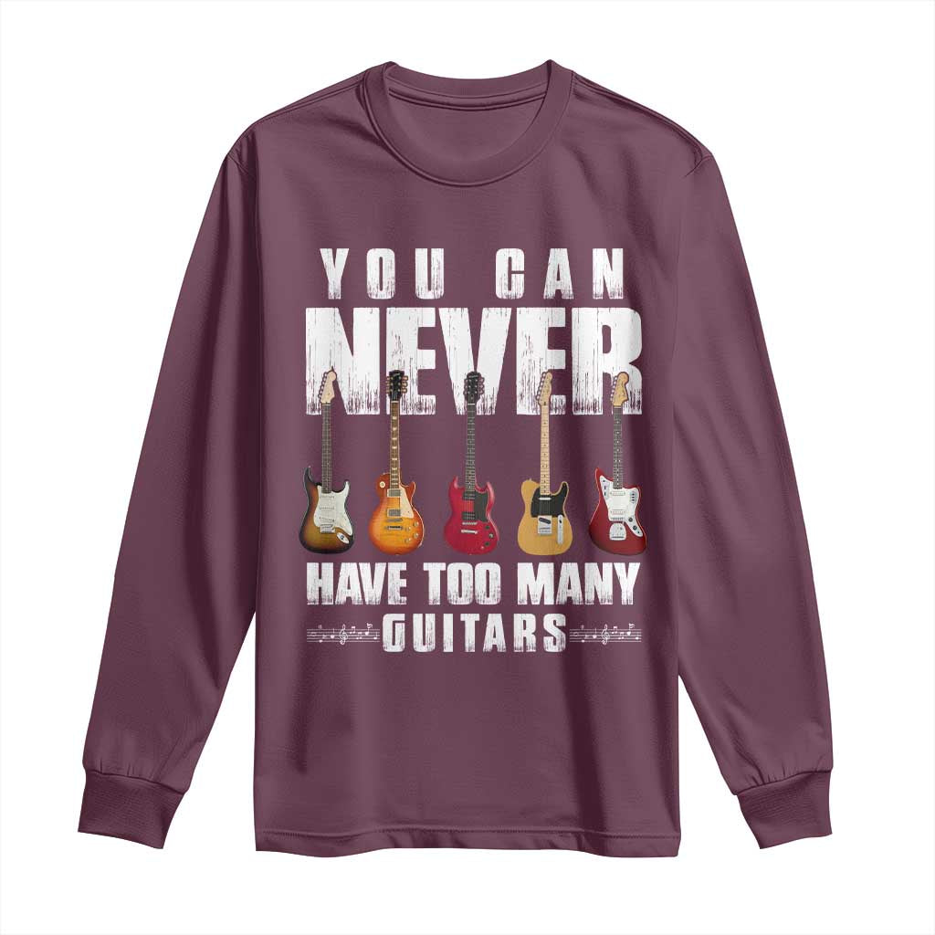 Funny Guitarist Long Sleeve Shirt You Can Never Have Too Many Guitars Music Life TS10 Maroon Print Your Wear
