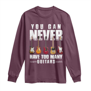 Funny Guitarist Long Sleeve Shirt You Can Never Have Too Many Guitars Music Life TS10 Maroon Print Your Wear