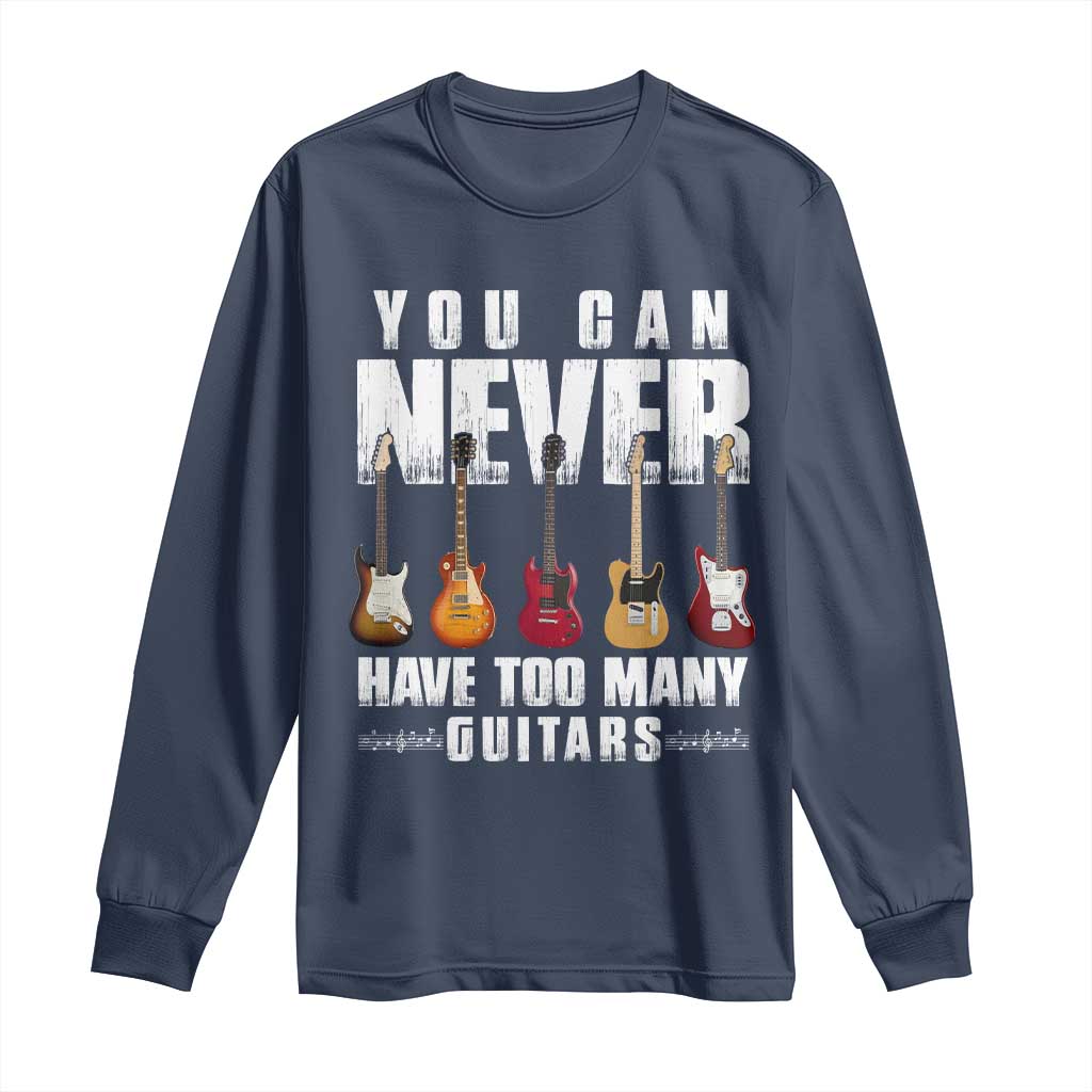 Funny Guitarist Long Sleeve Shirt You Can Never Have Too Many Guitars Music Life TS10 Navy Print Your Wear