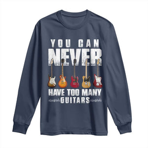 Funny Guitarist Long Sleeve Shirt You Can Never Have Too Many Guitars Music Life TS10 Navy Print Your Wear