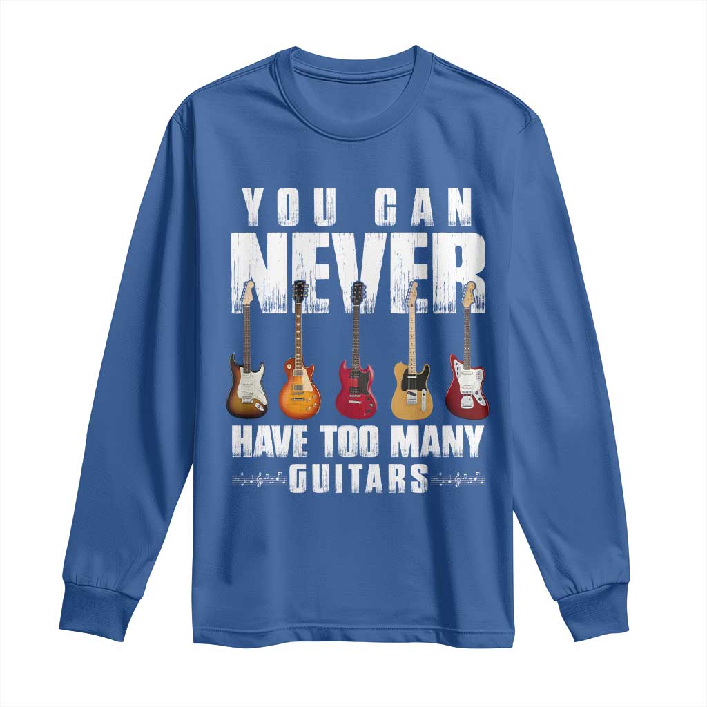 Funny Guitarist Long Sleeve Shirt You Can Never Have Too Many Guitars Music Life TS10 Royal Blue Print Your Wear