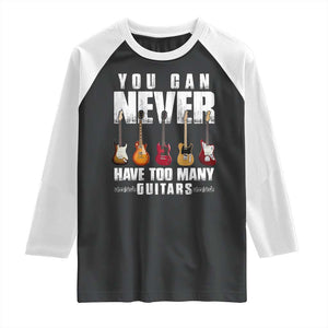 Funny Guitarist Raglan Shirt You Can Never Have Too Many Guitars Music Life TS10 Black White Print Your Wear