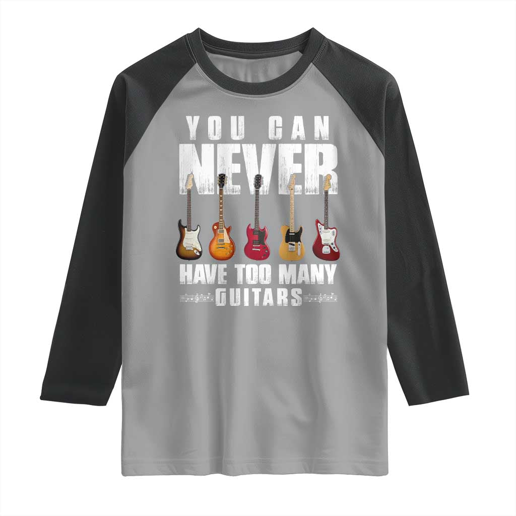 Funny Guitarist Raglan Shirt You Can Never Have Too Many Guitars Music Life TS10 Sport Gray Black Print Your Wear