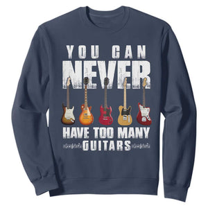 Funny Guitarist Sweatshirt You Can Never Have Too Many Guitars Music Life TS10 Navy Print Your Wear