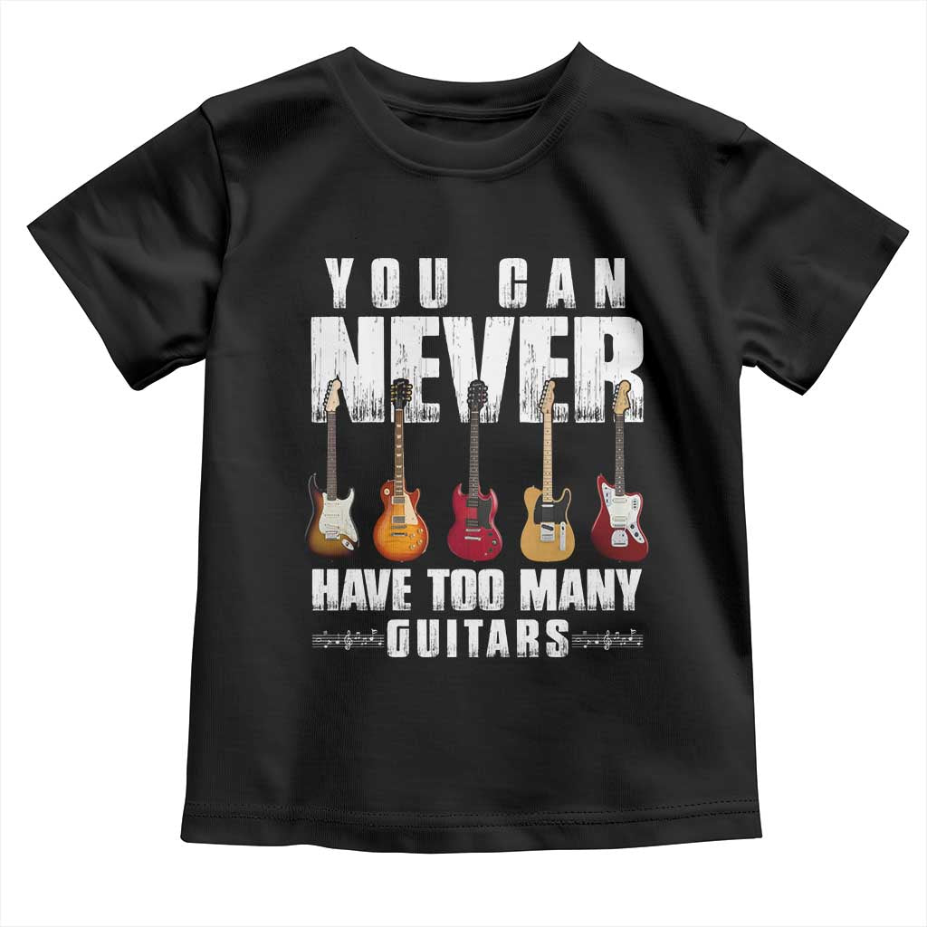 Funny Guitarist Toddler T Shirt You Can Never Have Too Many Guitars Music Life TS10 Black Print Your Wear