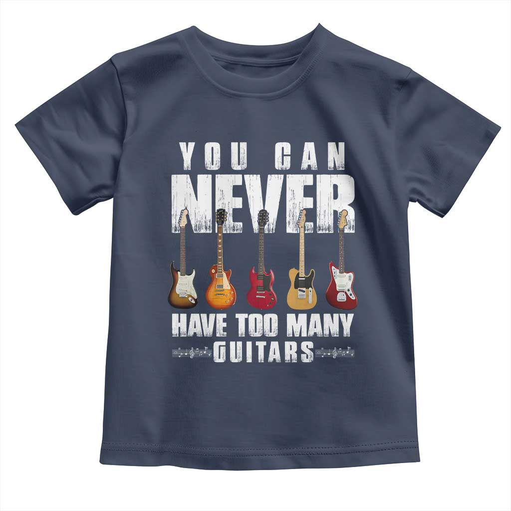 Funny Guitarist Toddler T Shirt You Can Never Have Too Many Guitars Music Life TS10 Navy Print Your Wear