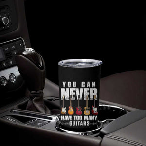 Funny Guitarist Tumbler Cup You Can Never Have Too Many Guitars Music Life TS10 Print Your Wear