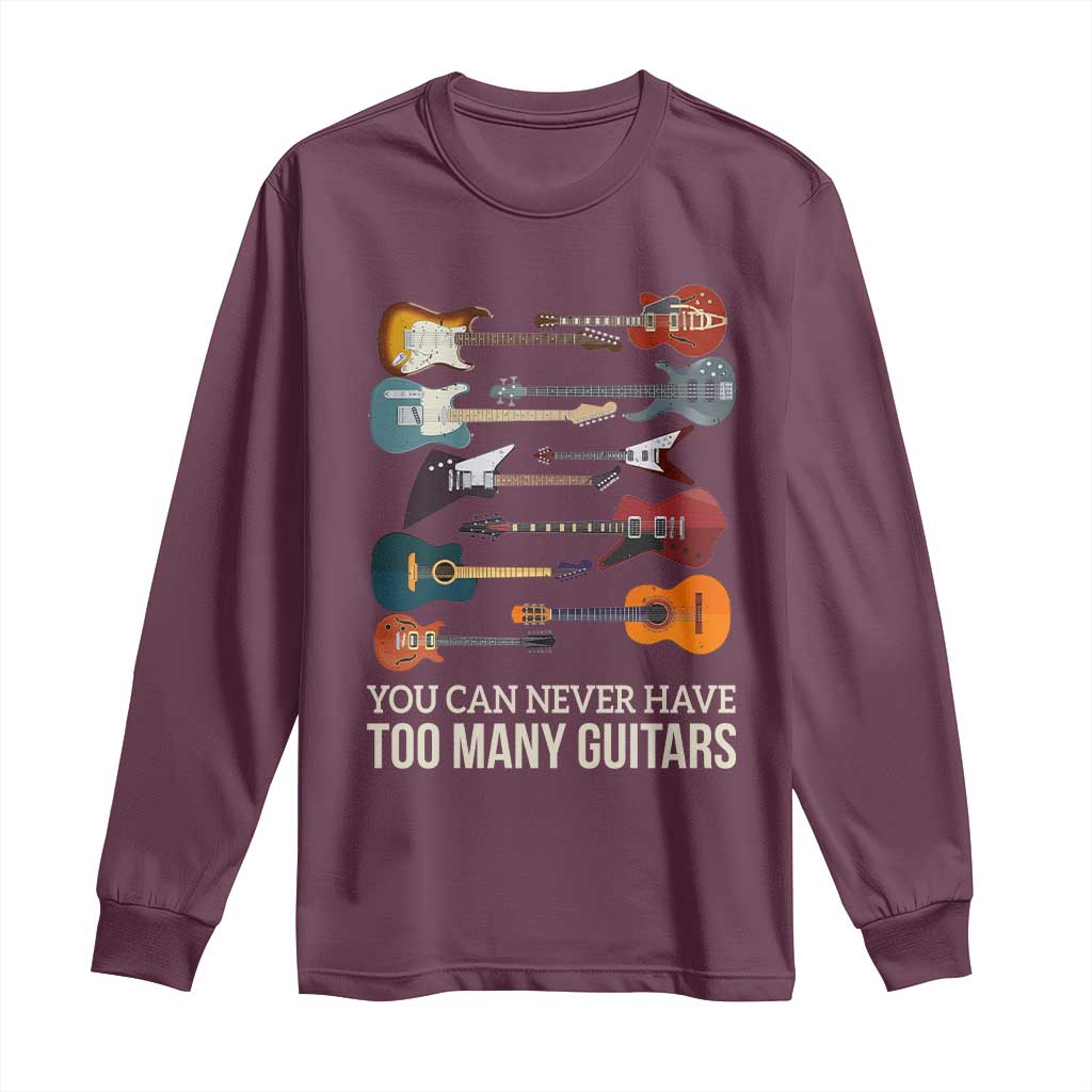 Funny Guitarist Long Sleeve Shirt You Can Never Have Too Many Guitars Vintage Guitar Lineup TS10 Maroon Print Your Wear