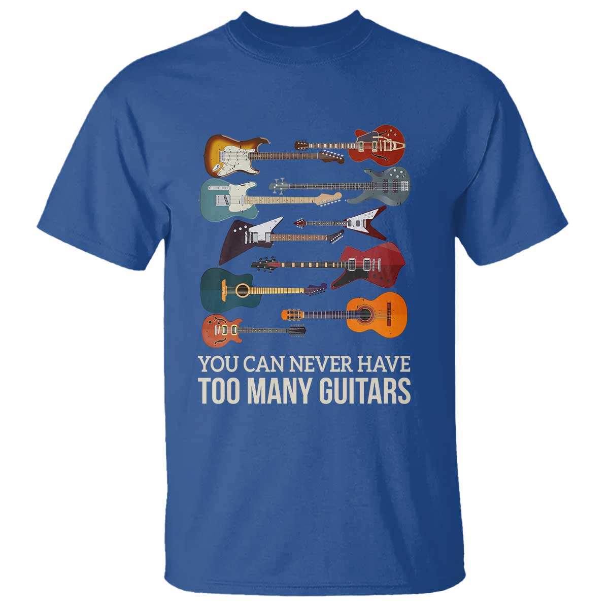 Funny Guitarist T Shirt You Can Never Have Too Many Guitars Vintage Guitar Lineup TS10 Royal Blue Print Your Wear