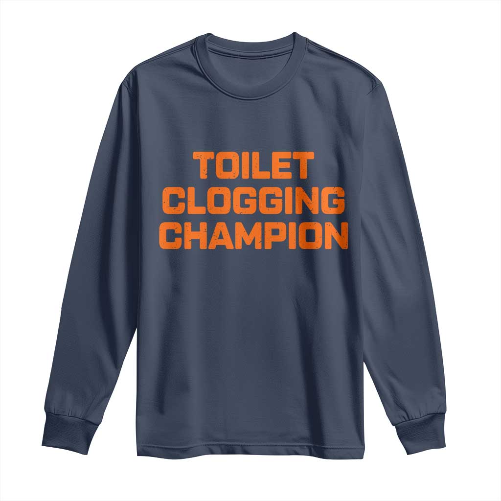 Toilet Clogging Champion Long Sleeve Shirt Funny Dirty Saying TS10 Navy Print Your Wear
