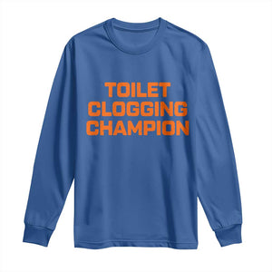 Toilet Clogging Champion Long Sleeve Shirt Funny Dirty Saying TS10 Royal Blue Print Your Wear
