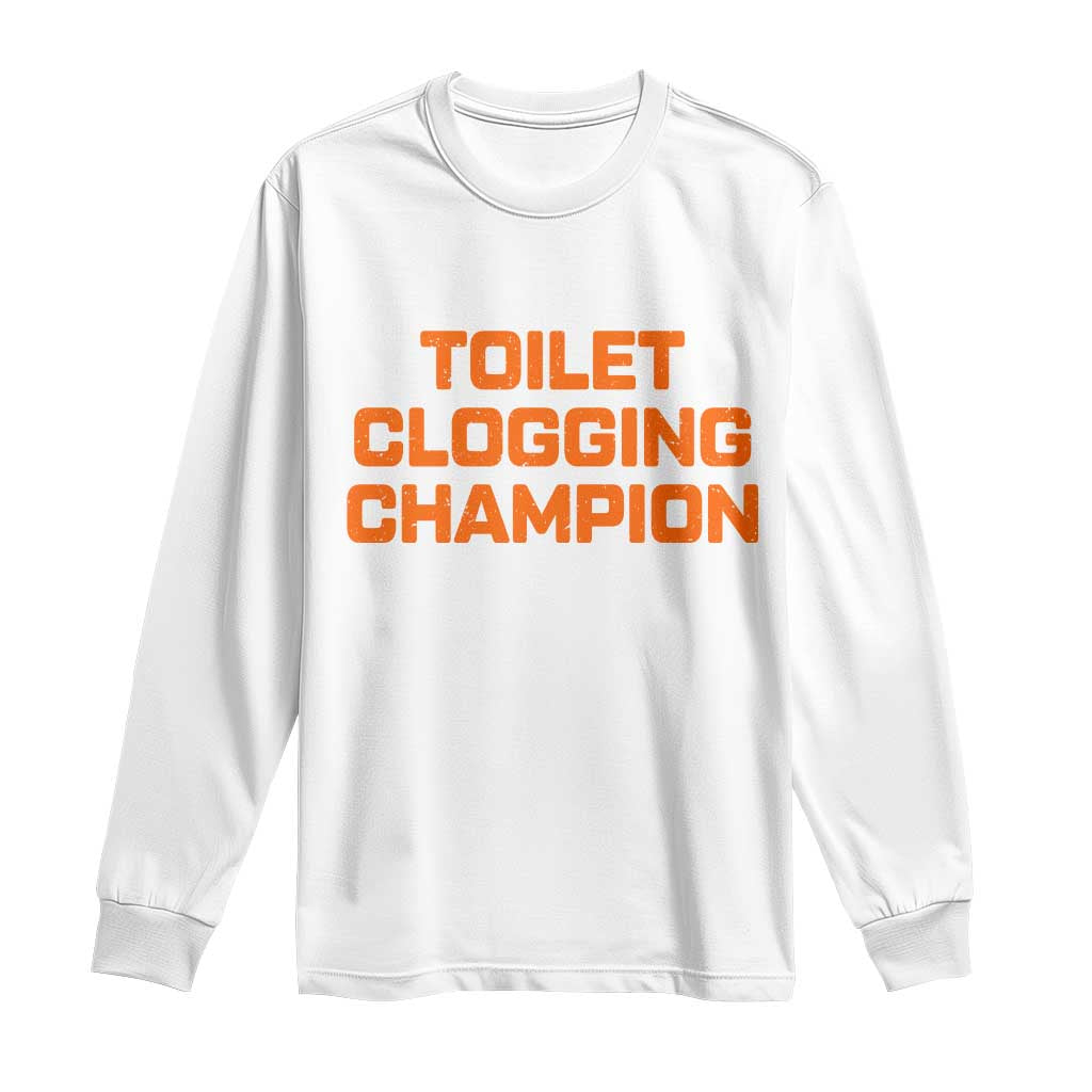 Toilet Clogging Champion Long Sleeve Shirt Funny Dirty Saying TS10 White Print Your Wear