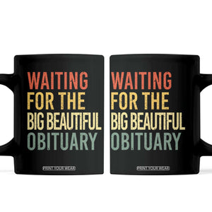 Waiting For Big Beautiful Obituary Coffee Mug TS10 Black Print Your Wear