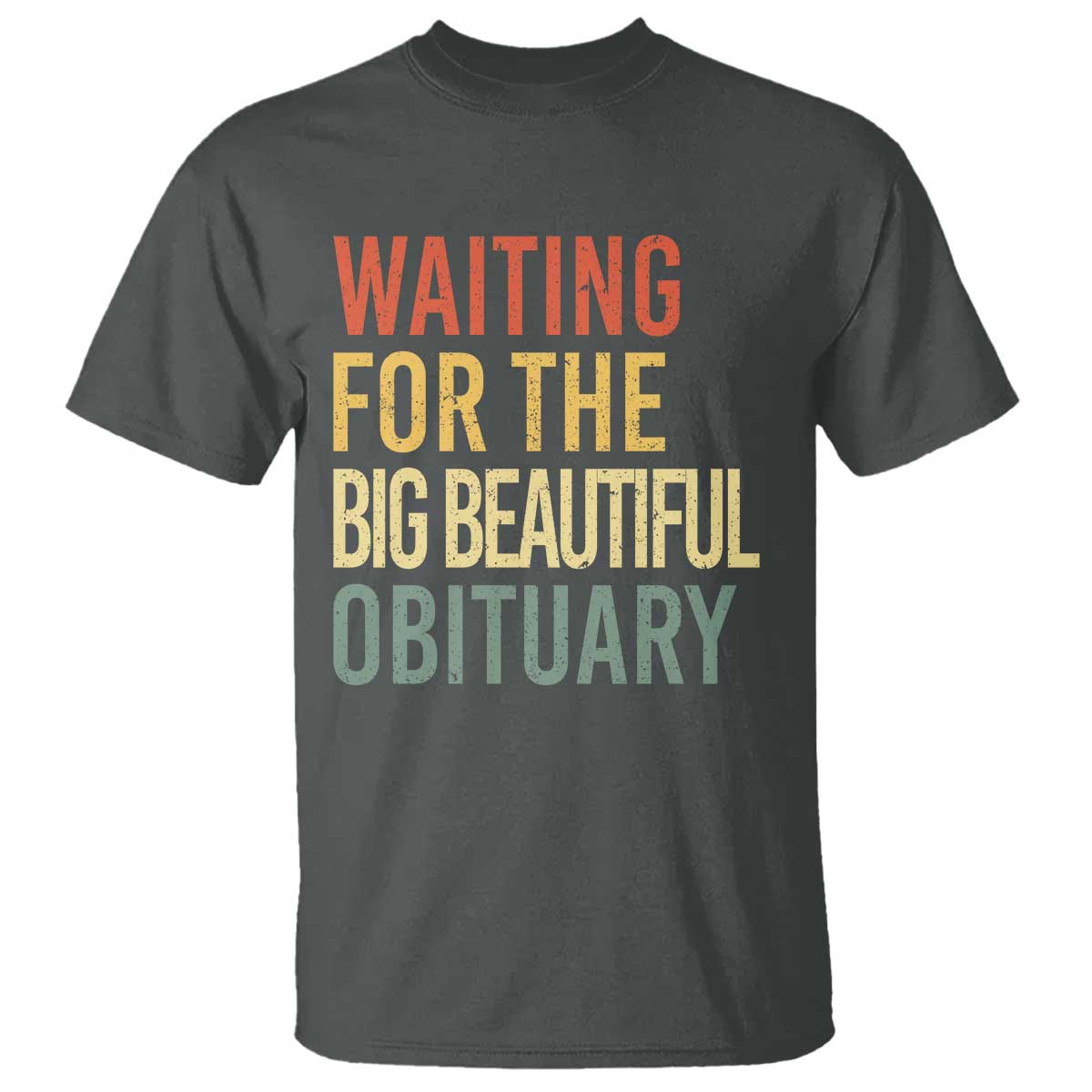 Waiting For Big Beautiful Obituary T Shirt TS10 Dark Heather Print Your Wear