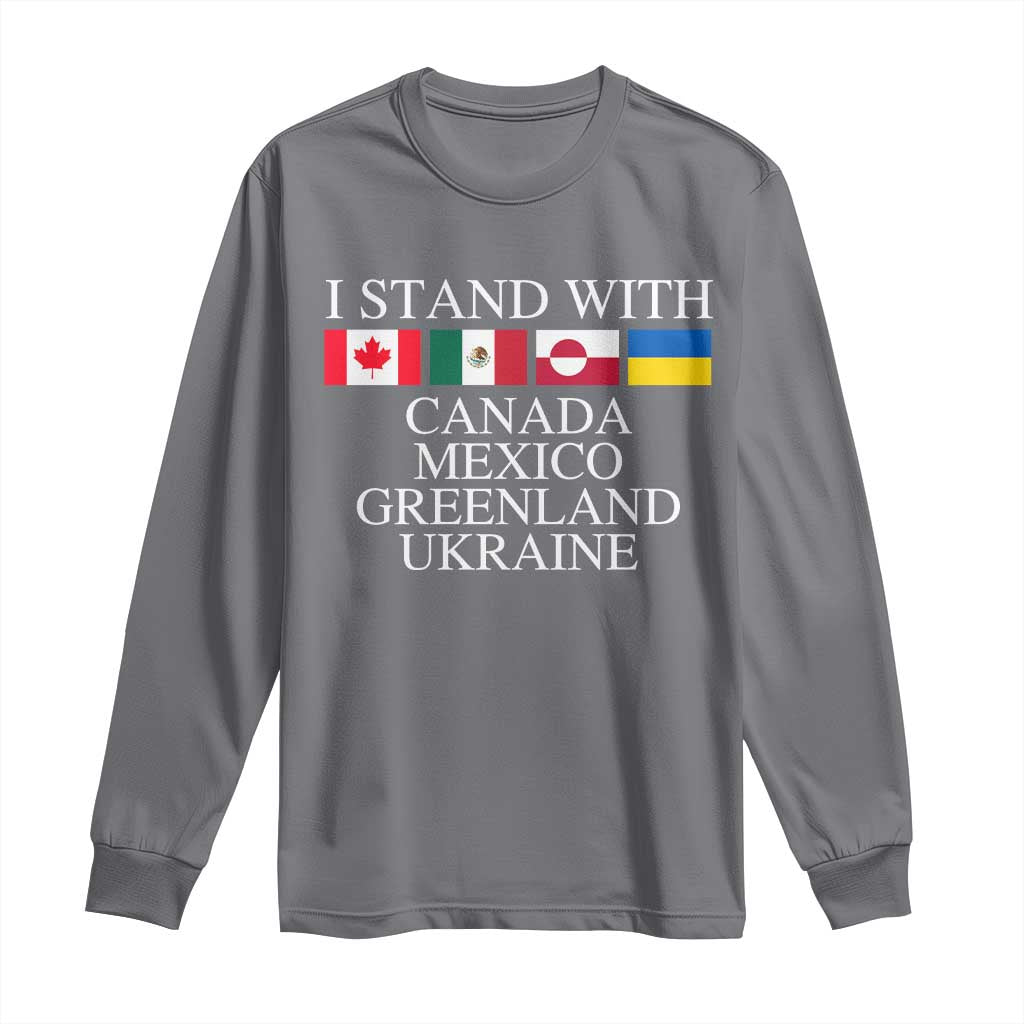 I Stand With Canada Mexico Greenland Ukraine Long Sleeve Shirt Solidarity Flags Political Statement TS10 Charcoal Print Your Wear