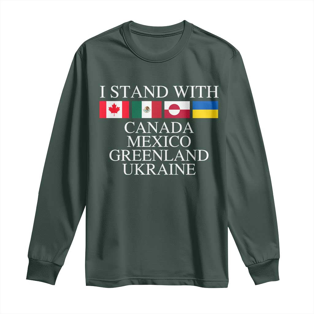 I Stand With Canada Mexico Greenland Ukraine Long Sleeve Shirt Solidarity Flags Political Statement TS10 Dark Forest Green Print Your Wear