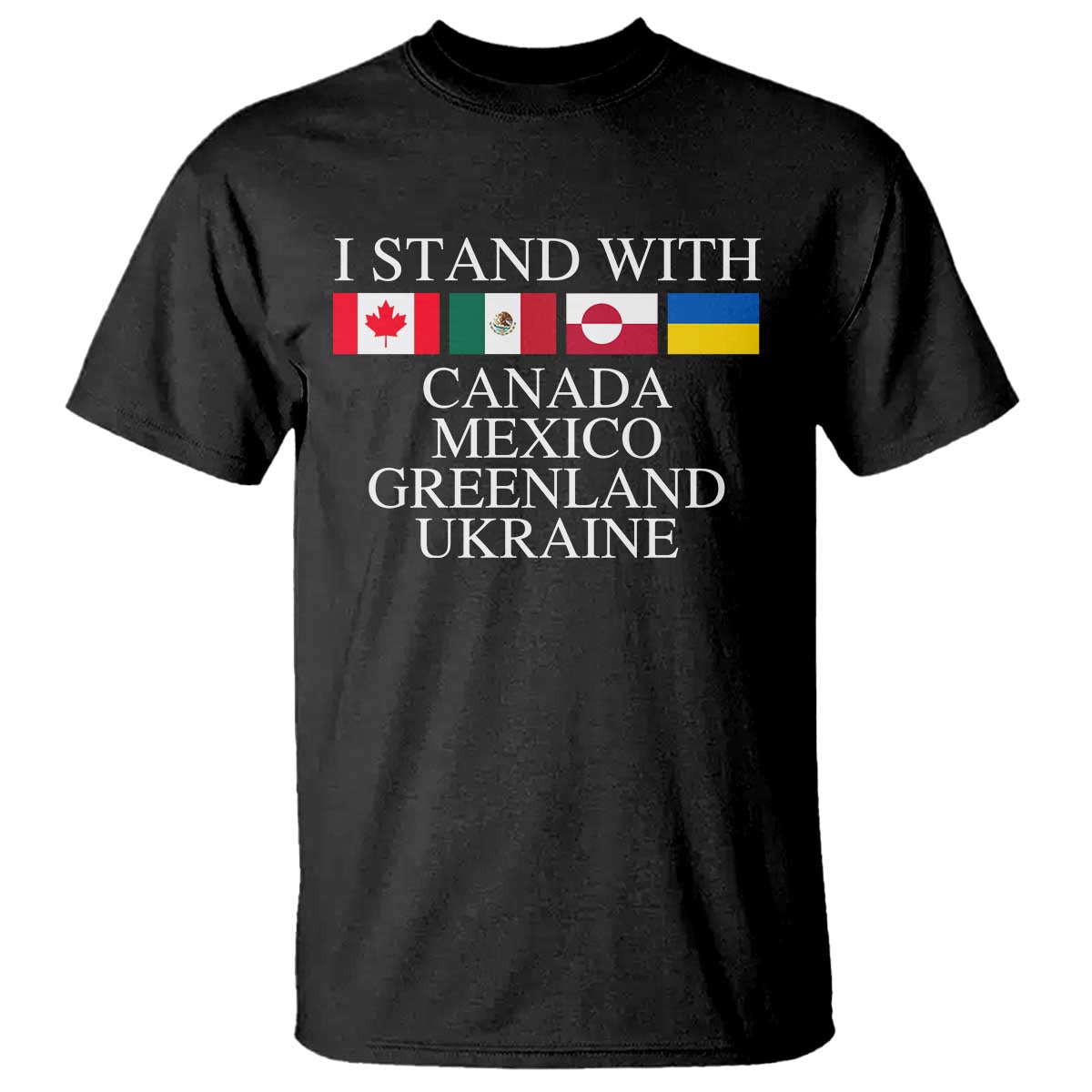 I Stand With Canada Mexico Greenland Ukraine T Shirt - Solidarity Flags Political Statement Tee TS10 Black Print Your Wear