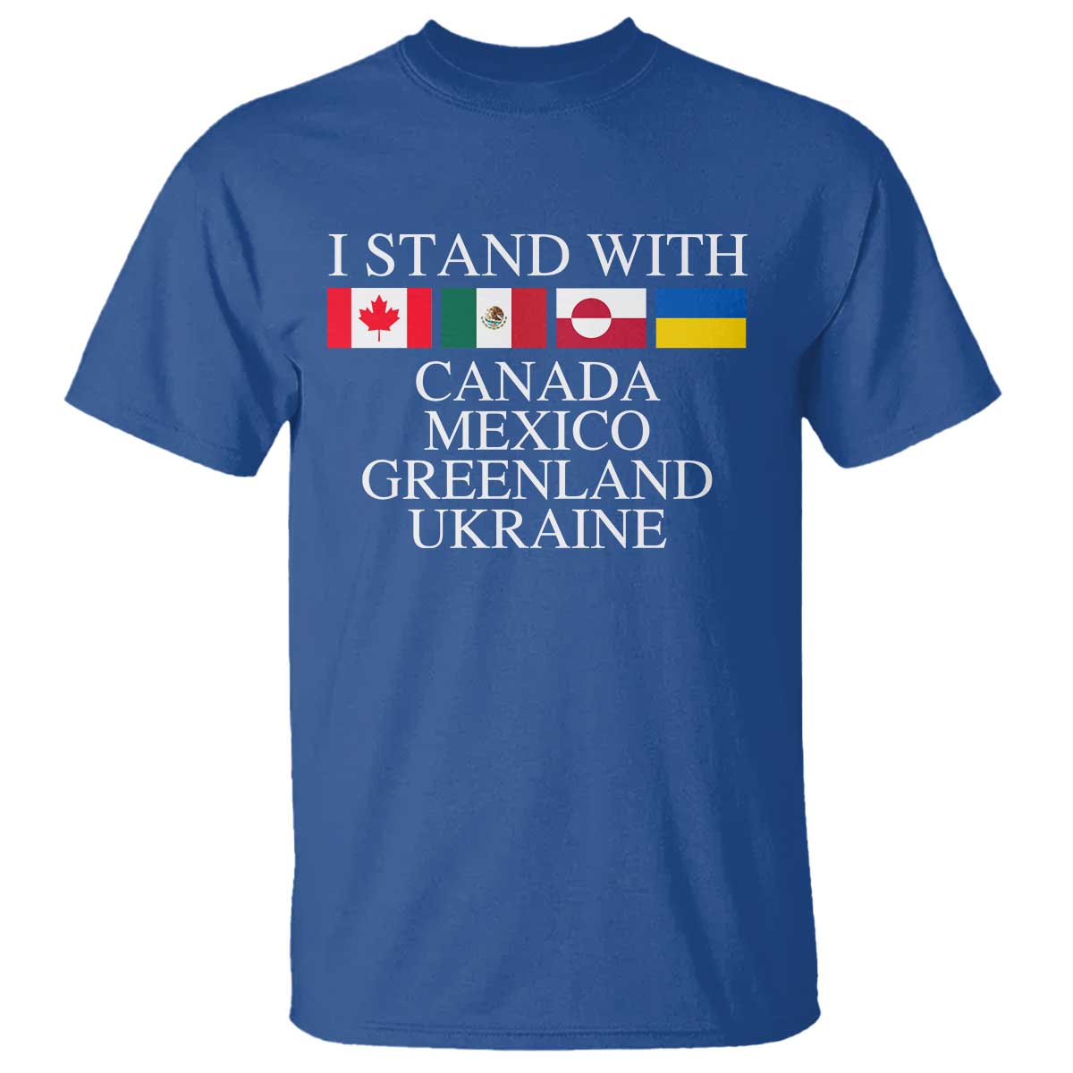 I Stand With Canada Mexico Greenland Ukraine T Shirt - Solidarity Flags Political Statement Tee TS10 Royal Blue Print Your Wear