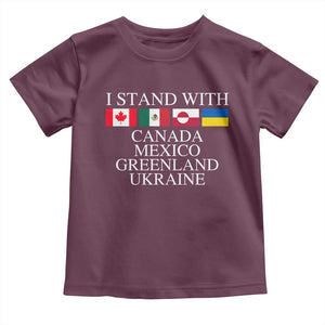 I Stand With Canada Mexico Greenland Ukraine Toddler T Shirt Solidarity Flags Political Statement TS10 Maroon Print Your Wear
