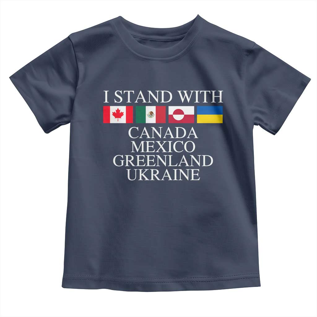 I Stand With Canada Mexico Greenland Ukraine Toddler T Shirt Solidarity Flags Political Statement TS10 Navy Print Your Wear