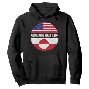 Dear Greenland We Hate Him Too Hoodie Political Protest Greenlander American Flag TS10 Black Print Your Wear