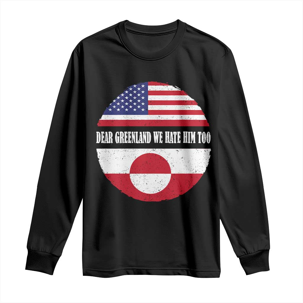 Dear Greenland We Hate Him Too Long Sleeve Shirt Political Protest Greenlander American Flag TS10 Black Print Your Wear