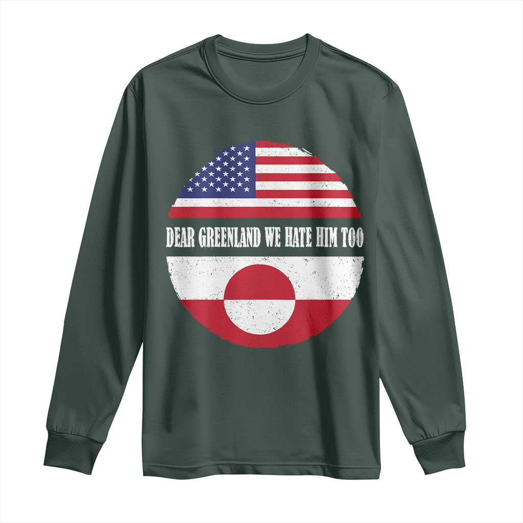 Dear Greenland We Hate Him Too Long Sleeve Shirt Political Protest Greenlander American Flag TS10 Dark Forest Green Print Your Wear