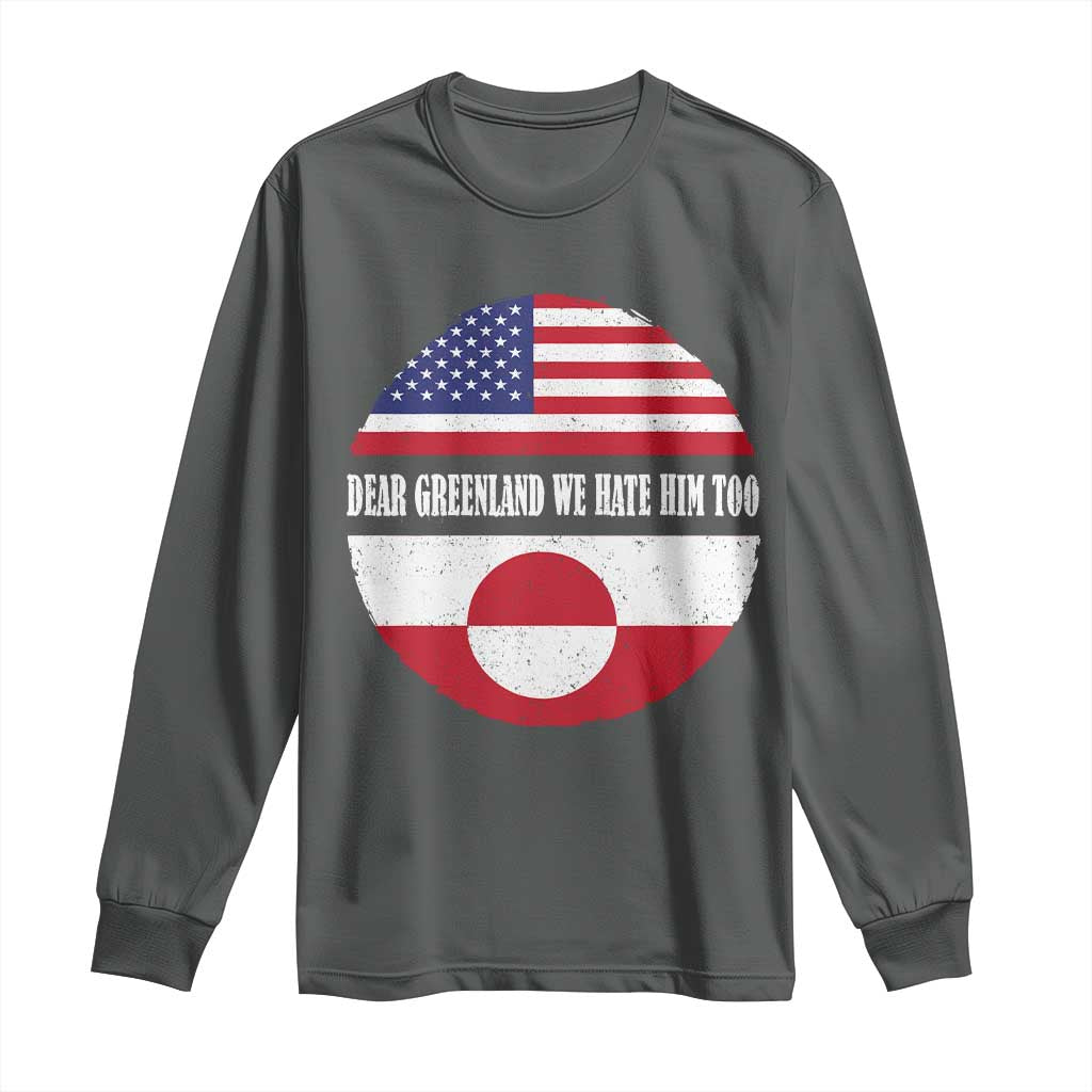 Dear Greenland We Hate Him Too Long Sleeve Shirt Political Protest Greenlander American Flag TS10 Dark Heather Print Your Wear