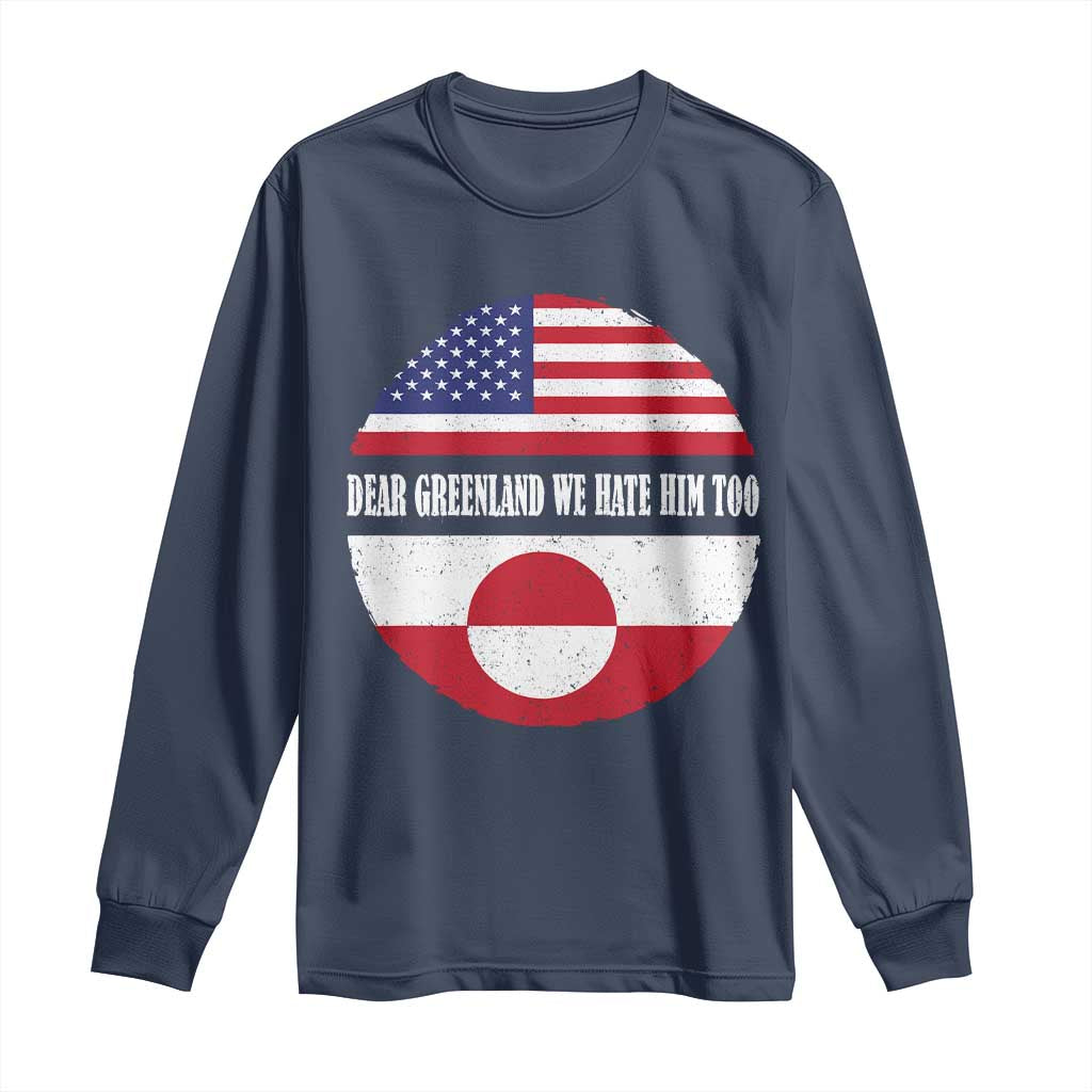 Dear Greenland We Hate Him Too Long Sleeve Shirt Political Protest Greenlander American Flag TS10 Navy Print Your Wear