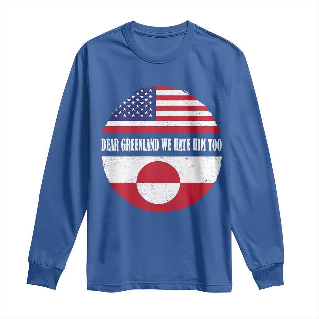 Dear Greenland We Hate Him Too Long Sleeve Shirt Political Protest Greenlander American Flag TS10 Royal Blue Print Your Wear