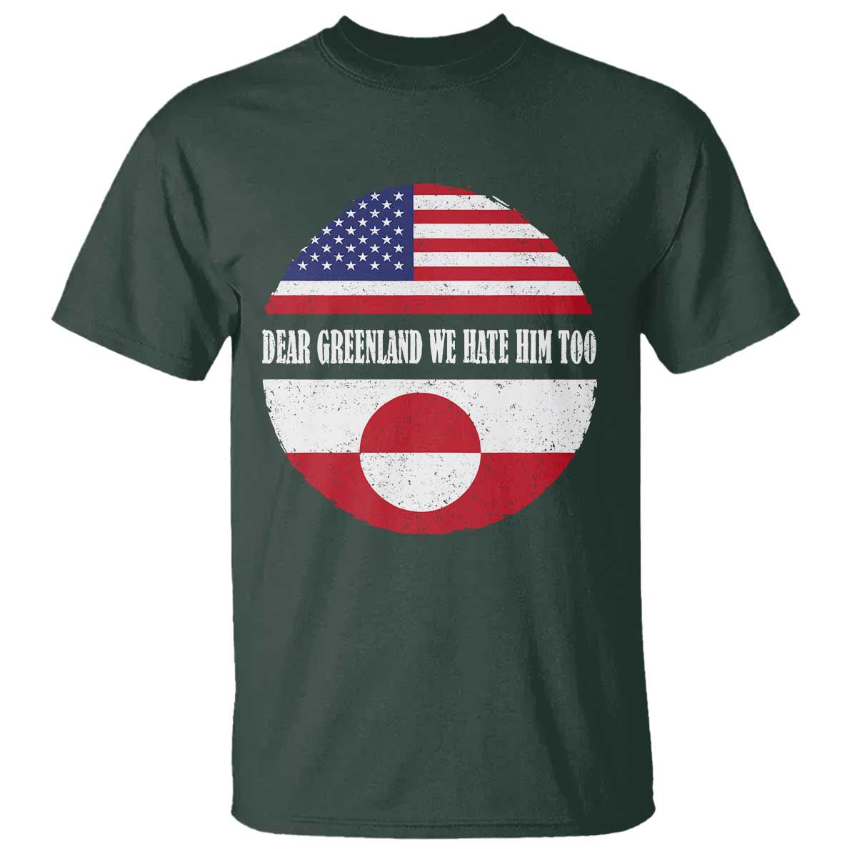 Dear Greenland We Hate Him Too T Shirt Political Protest Greenlander American Flag TS10 Dark Forest Green Print Your Wear