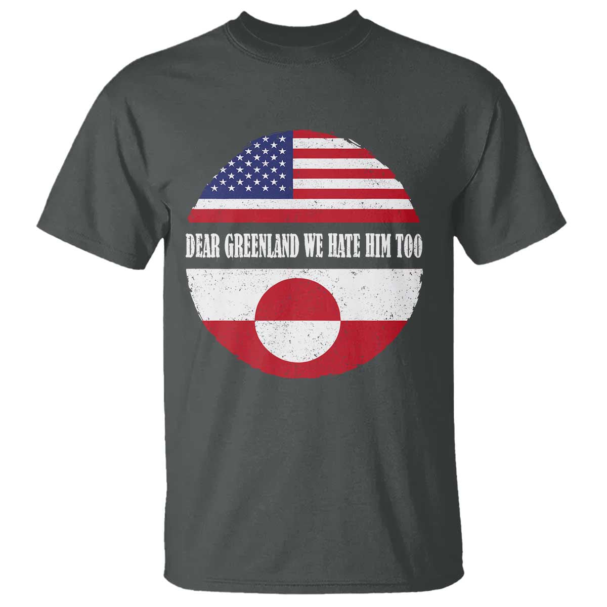 Dear Greenland We Hate Him Too T Shirt Political Protest Greenlander American Flag TS10 Dark Heather Print Your Wear