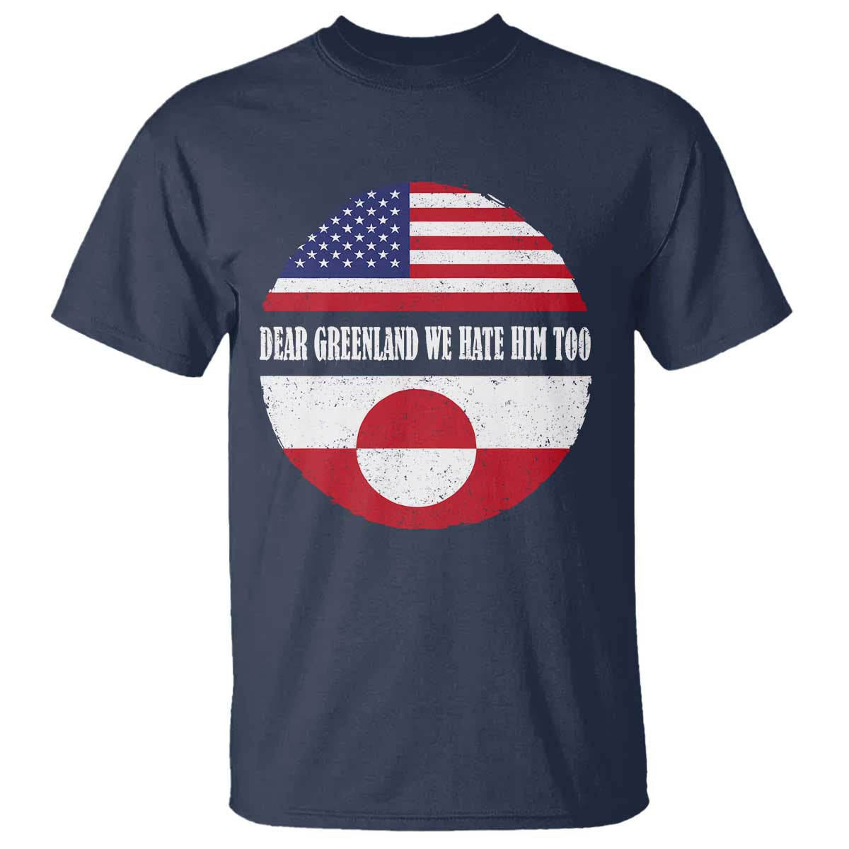 Dear Greenland We Hate Him Too T Shirt Political Protest Greenlander American Flag TS10 Navy Print Your Wear