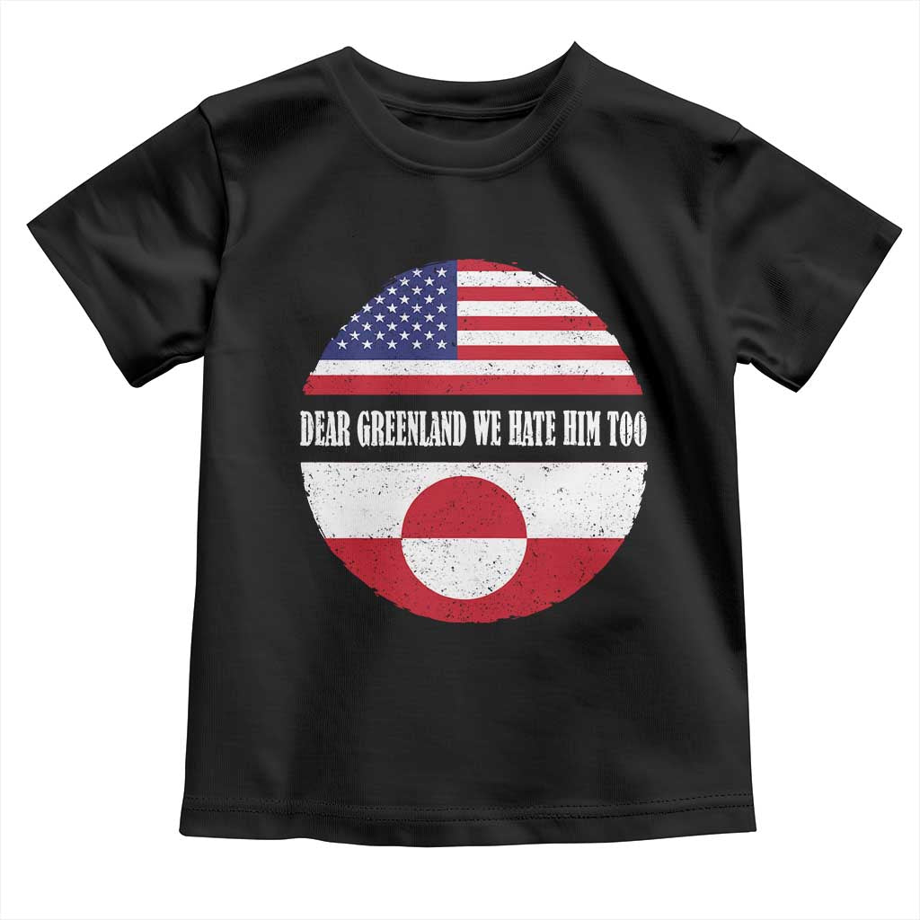 Dear Greenland We Hate Him Too Toddler T Shirt Political Protest Greenlander American Flag TS10 Black Print Your Wear