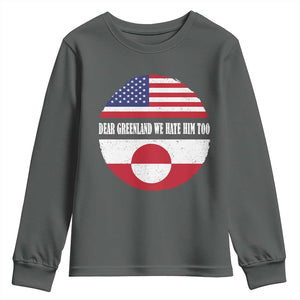 Dear Greenland We Hate Him Too Youth Sweatshirt Political Protest Greenlander American Flag TS10 Dark Heather Print Your Wear