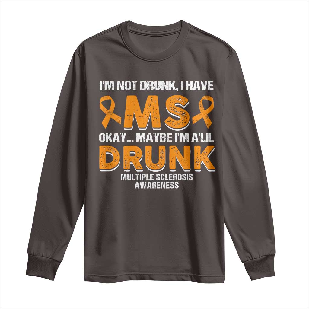 I'm Not Drunk I Have MS Long Sleeve Shirt Orange Ribbon Multiple Sclerosis Awareness TS10 Dark Chocolate Print Your Wear
