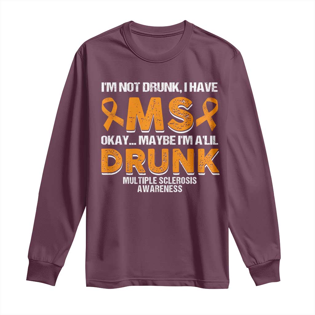 I'm Not Drunk I Have MS Long Sleeve Shirt Orange Ribbon Multiple Sclerosis Awareness TS10 Maroon Print Your Wear