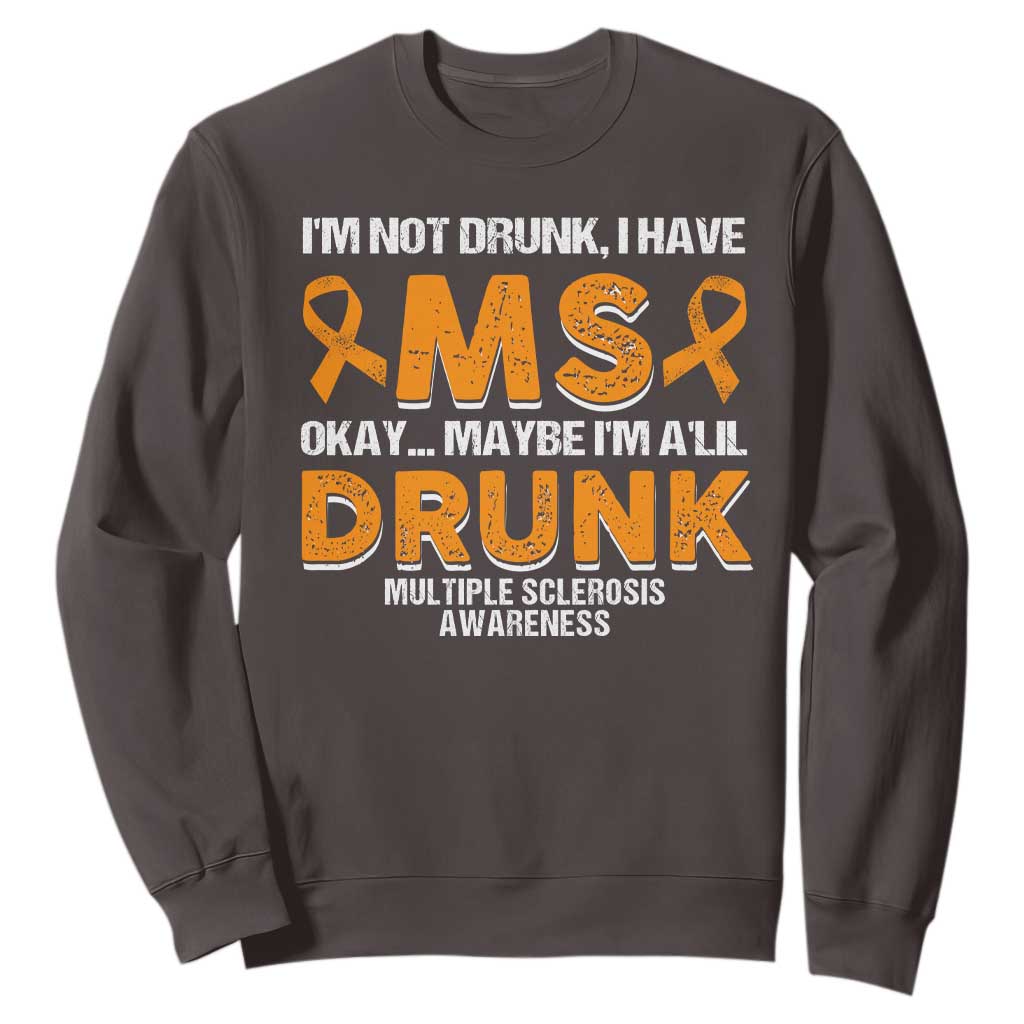 I'm Not Drunk I Have MS Sweatshirt Orange Ribbon Multiple Sclerosis Awareness TS10 Dark Chocolate Print Your Wear